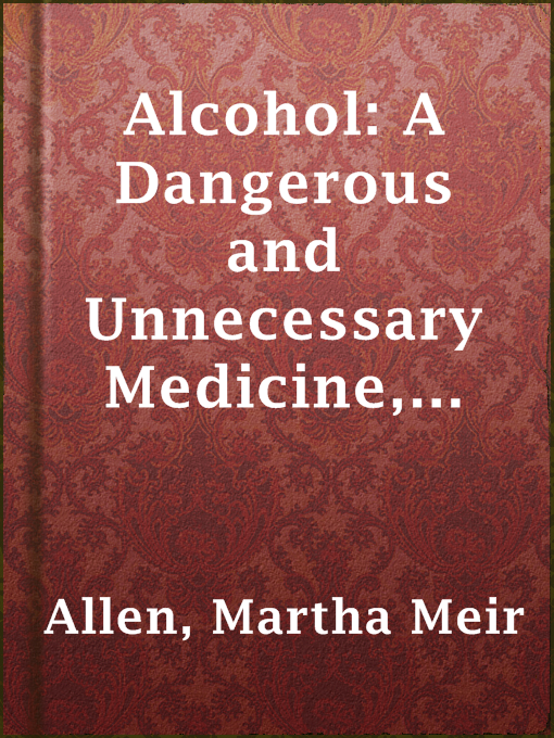 Title details for Alcohol: A Dangerous and Unnecessary Medicine, How and Why by Martha Meir Allen - Available